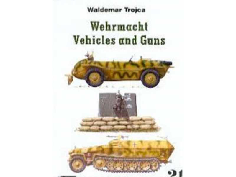 Wehrmacht Vehicles And Guns Nr 21 - Waldemar Trojca - zdjęcie 1 Wehrmacht Vehicles And Guns Nr 21 - Waldemar Trojca - zdjęcie 1