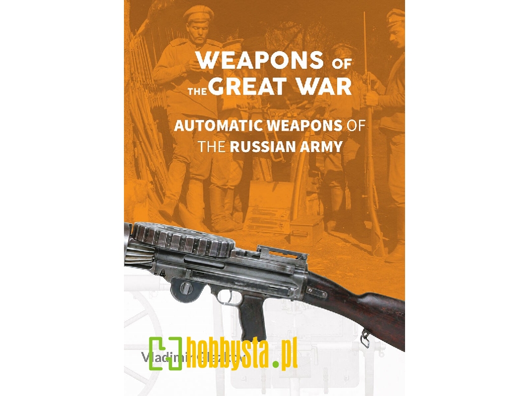 Weapons Of The Great War: Automatic Weapons Of The Russian Army - zdjęcie 1 Weapons Of The Great War: Automatic Weapons Of The Russian Army - zdjęcie 1